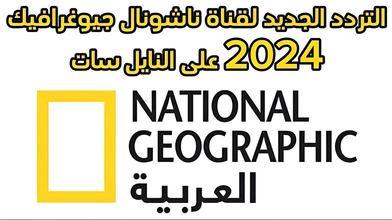 “لا تفوت الفرصة”.. اضبط تردد ناشيونال جيوغرافيك على نايل سات وعرب سات 2024 بأفضل جودة