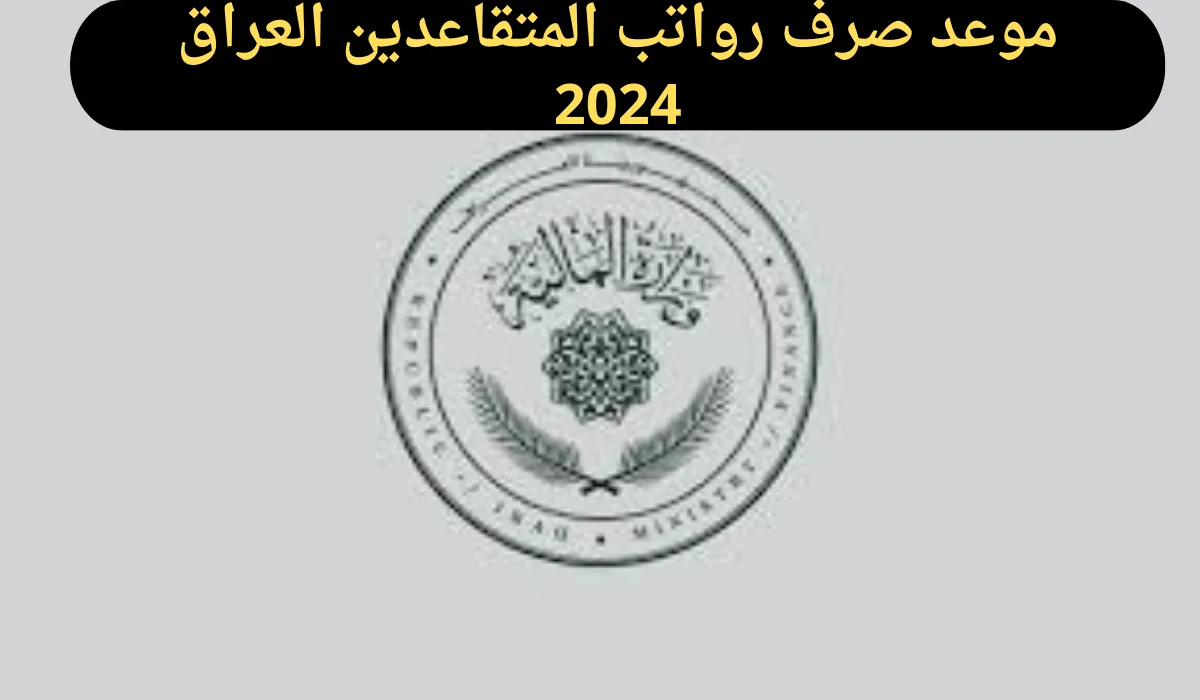 متى سيتم صرف رواتب المتقاعدين في العراق لعام 2024؟ اكتشف خطوات الاستعلام بسهولة!