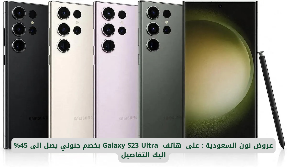 اكتشف العروض المذهلة من نون السعودية: هاتف Galaxy S23 Ultra بخصم لا يُصدق يصل إلى 45% – إليك التفاصيل الكاملة!