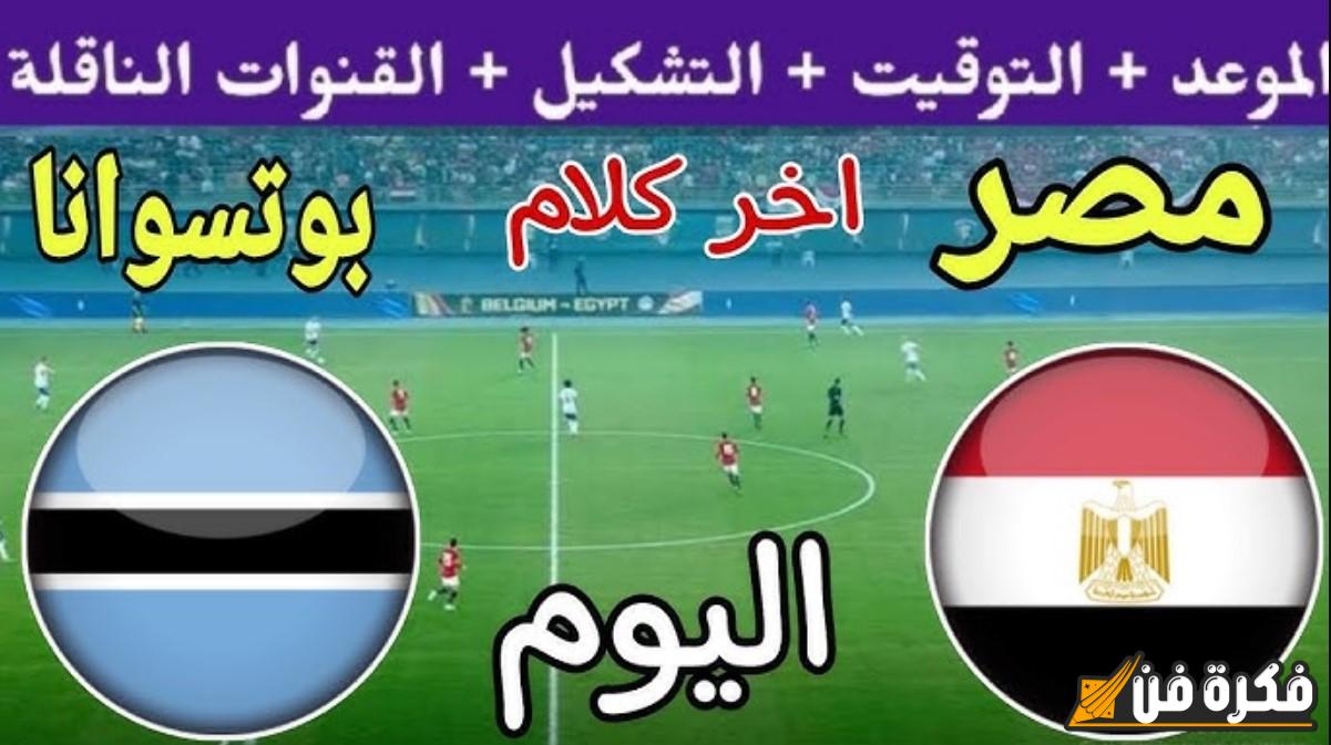 كل ما تحتاج معرفته حول مواجهة مصر وبوتسوانا اليوم القنوات الناقلة وأوقات العرض المثيرة!