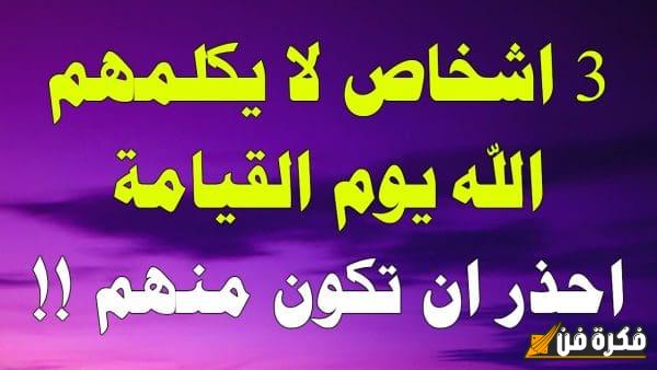 ثلاثة لا يكلمهم الله يوم القيامة: اكتشف من هم هؤلاء الذين سيعانون من هذا المصير الرهيب!