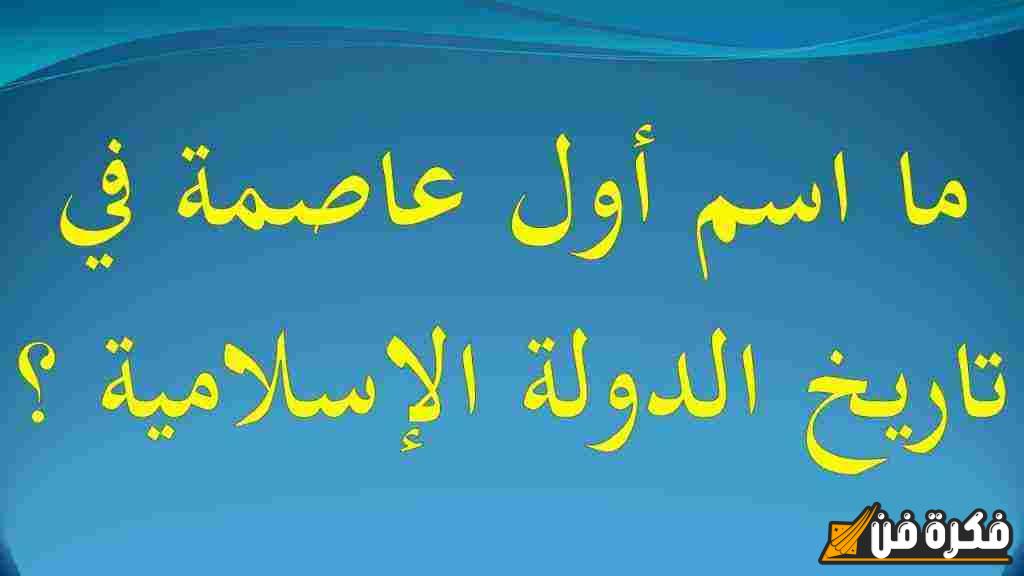 ما اسم أول عاصمة في تاريخ الدولة الإسلامية العظيمة؟ اكتشف الجوانب التاريخية المدهشة وراء هذه المدينة!